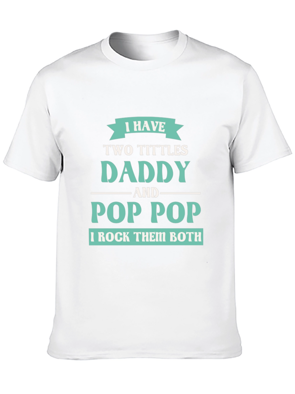 I have Two Titles Daddy and Pop Pop T-Shirt