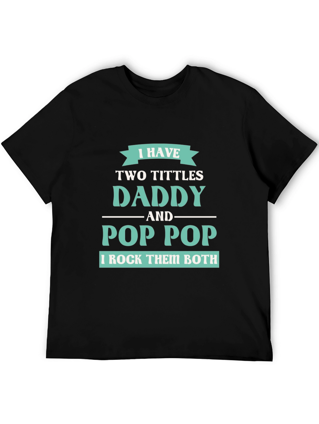I have Two Titles Daddy and Pop Pop T-Shirt