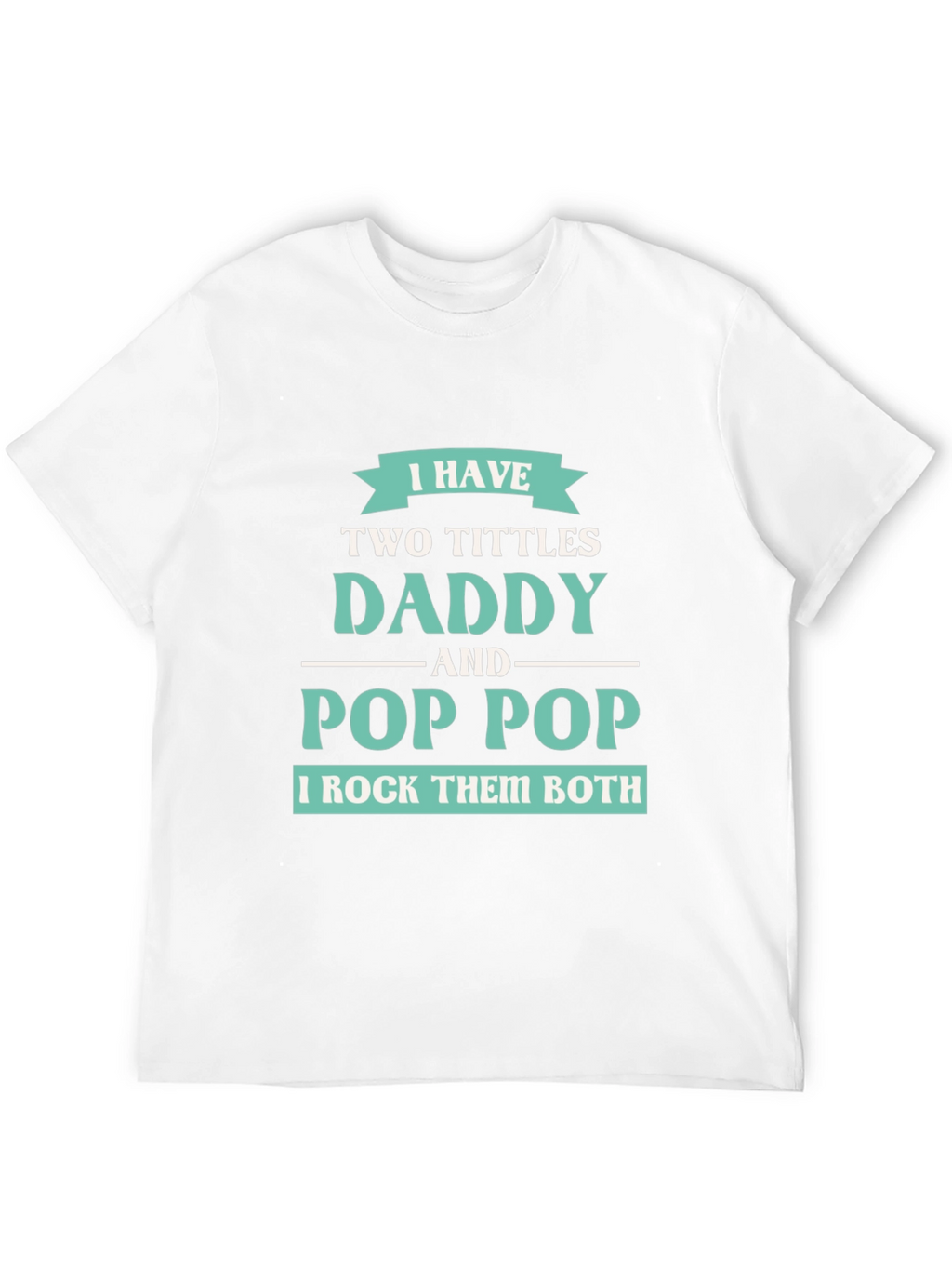 I have Two Titles Daddy and Pop Pop T-Shirt