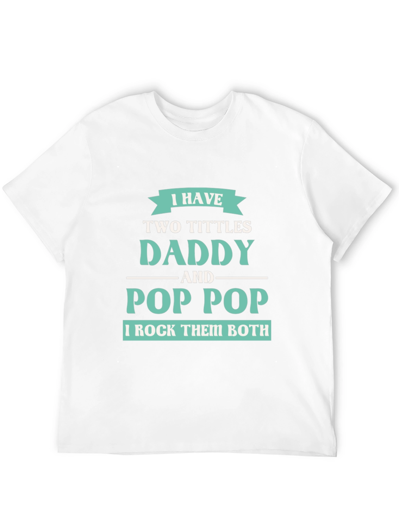 I have Two Titles Daddy and Pop Pop T-Shirt