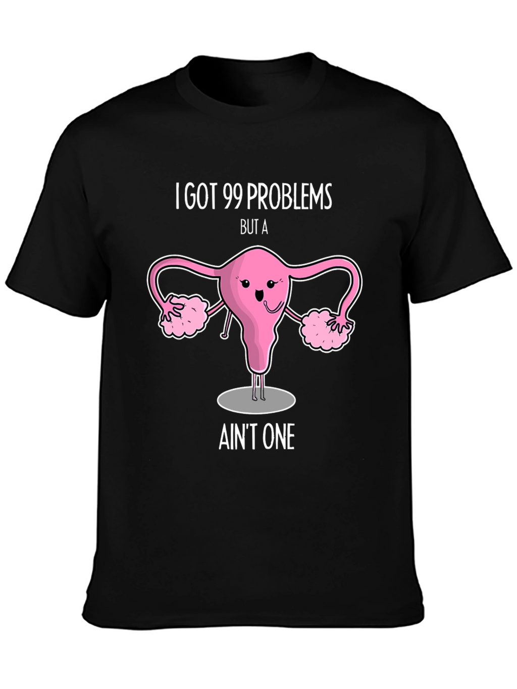 99 Problems Uterus T-Shirt - Funny Womens Health Tee