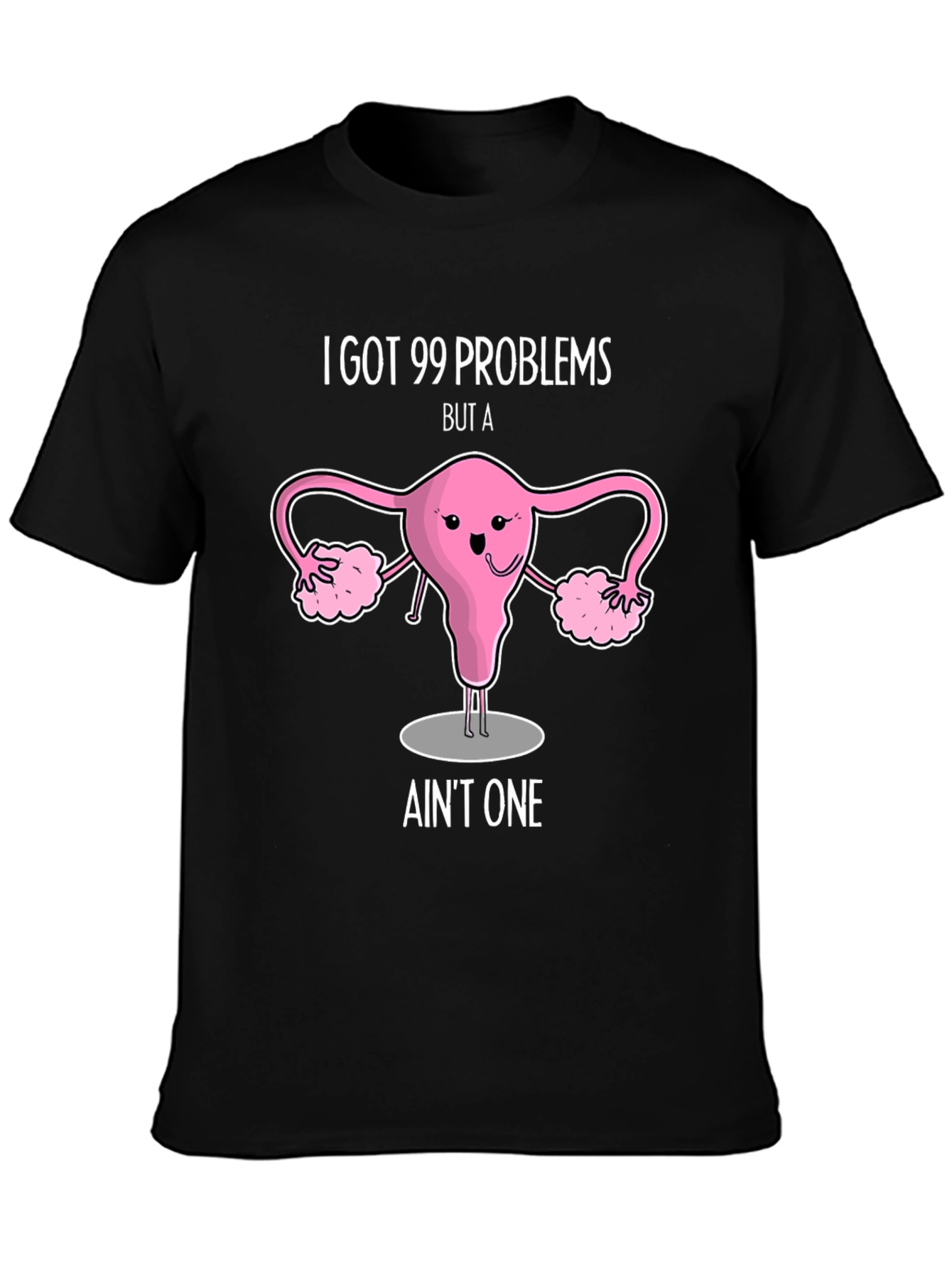 99 Problems Uterus T-Shirt - Funny Womens Health Tee