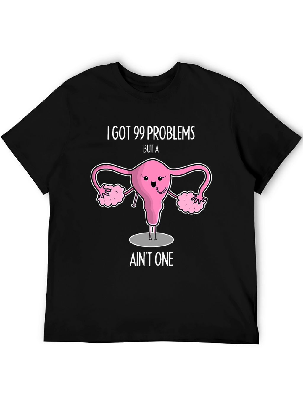 99 Problems Uterus T-Shirt - Funny Womens Health Tee