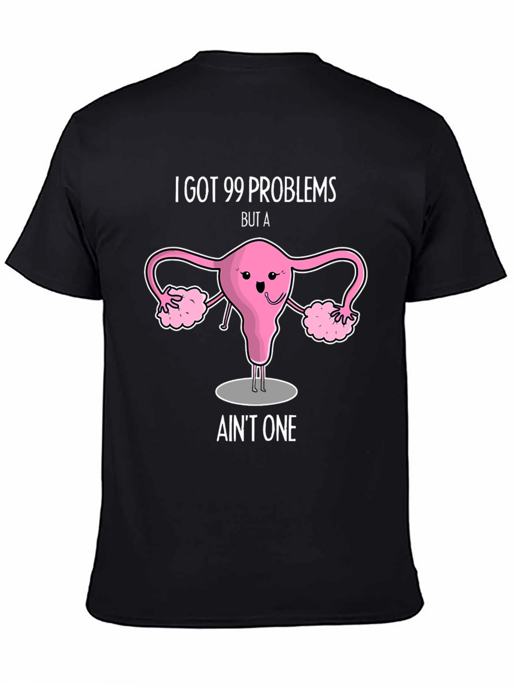 99 Problems Uterus T-Shirt - Funny Womens Health Tee