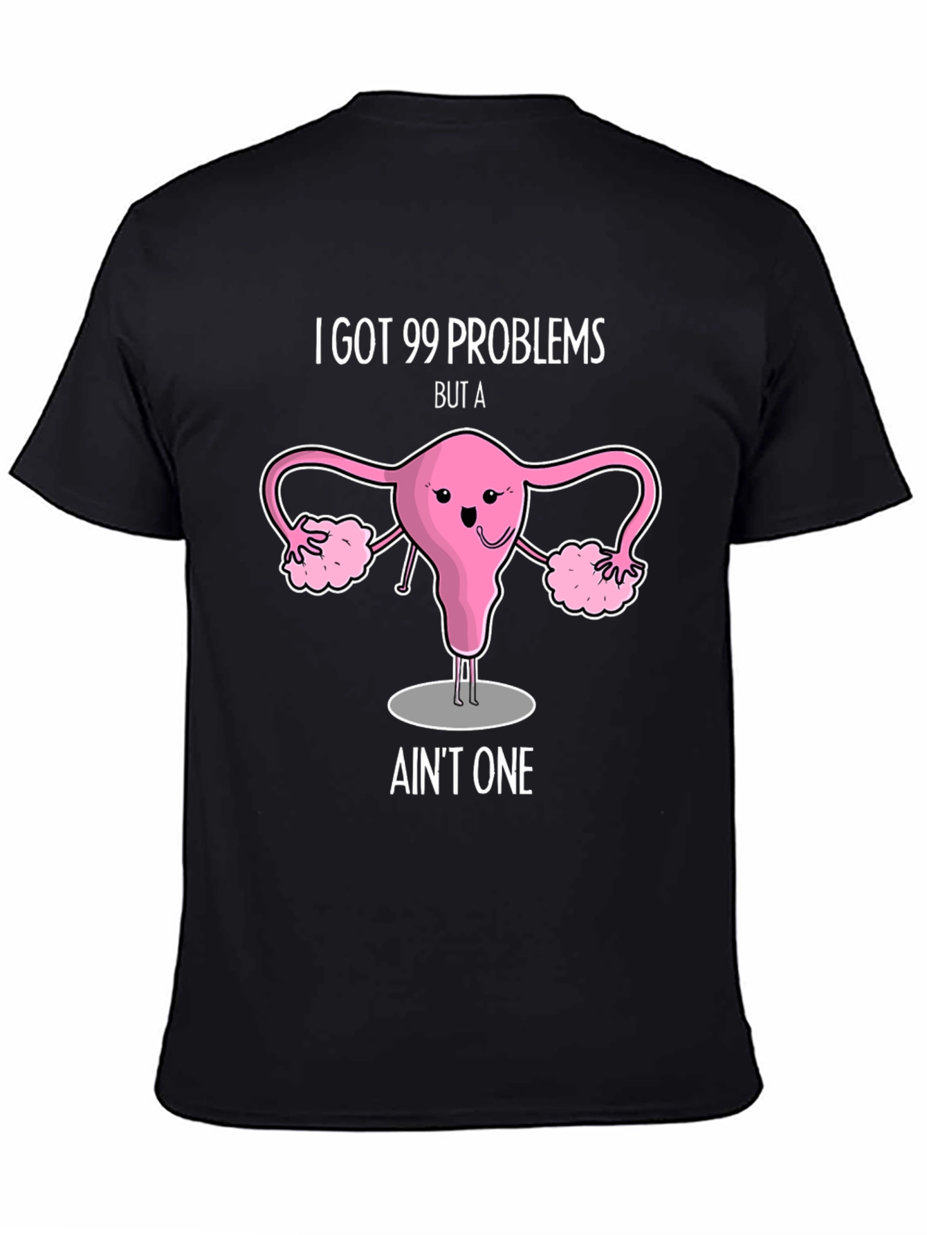 99 Problems Uterus T-Shirt - Funny Womens Health Tee