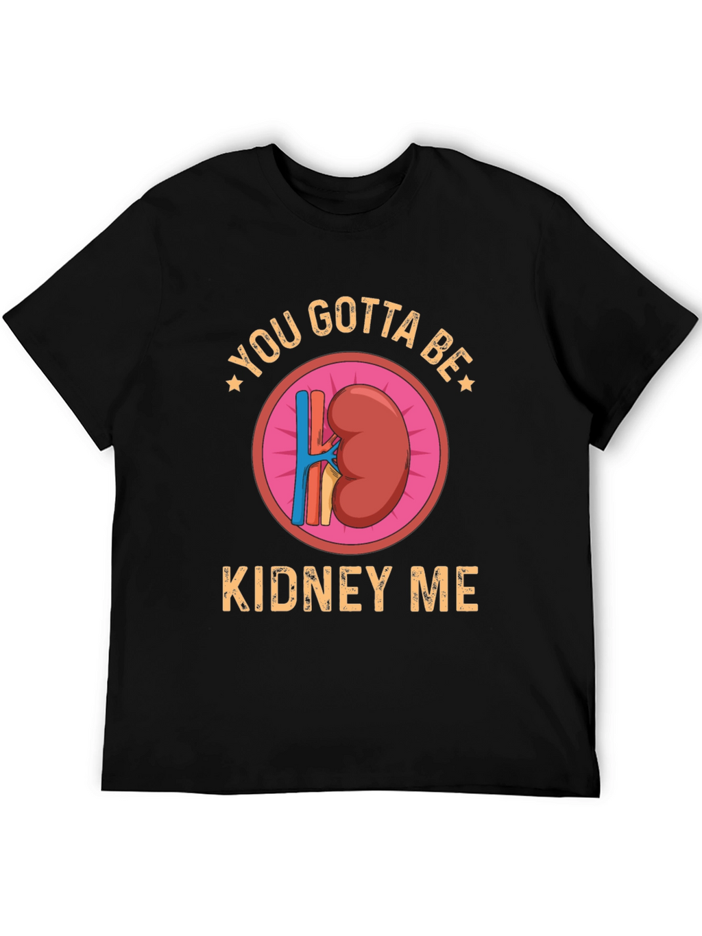 You Gotta Be Kidney Me Graphic Tee