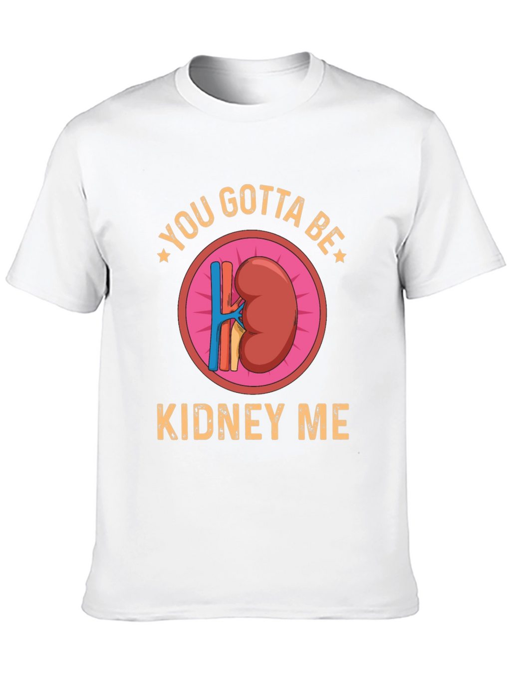You Gotta Be Kidney Me Graphic Tee