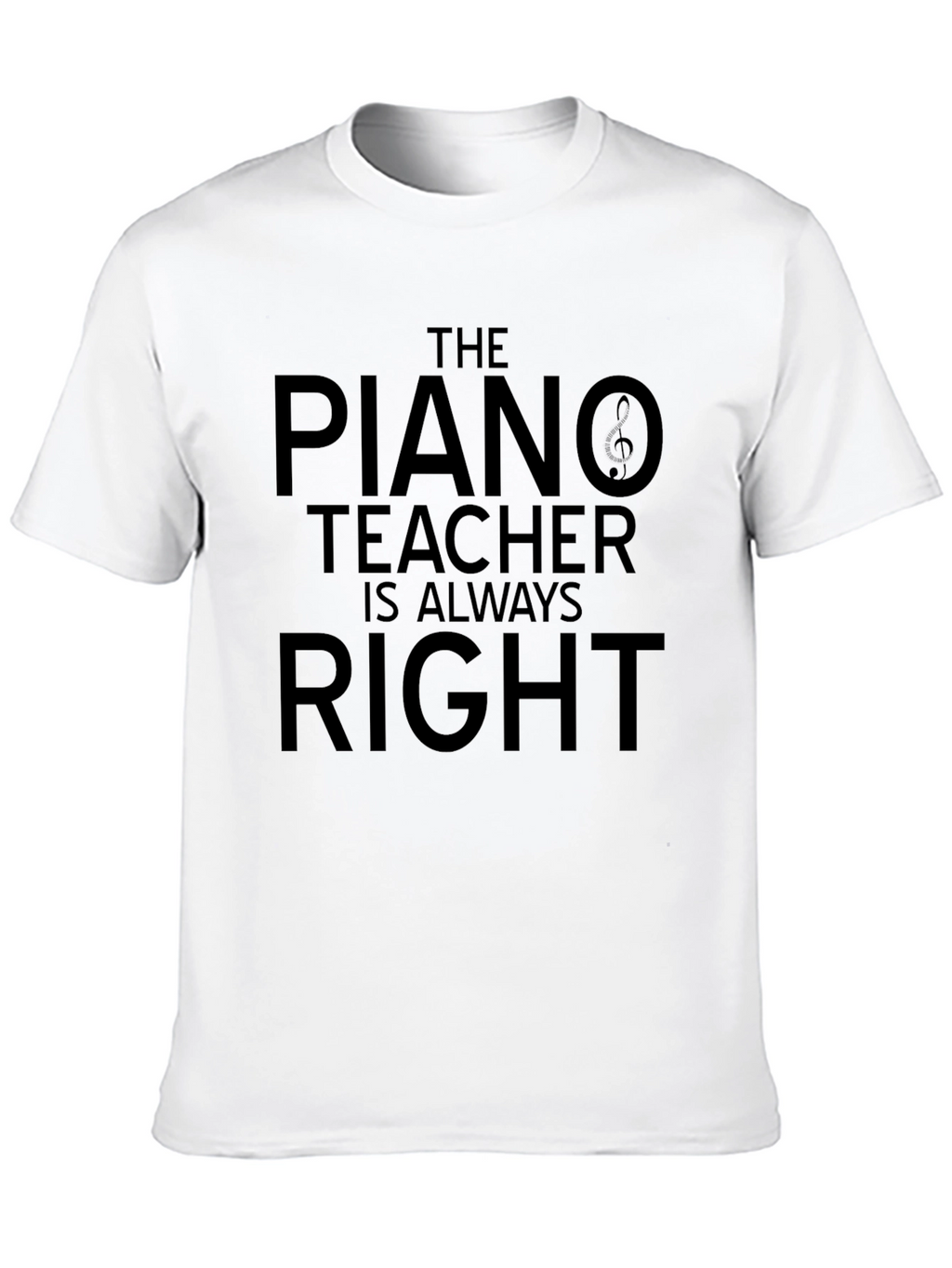 The Piano Teacher is Always Right T-Shirt