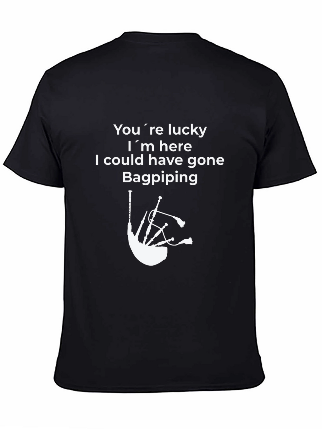 Funny Bagpiping T-Shirt - Youre Lucky Im Here