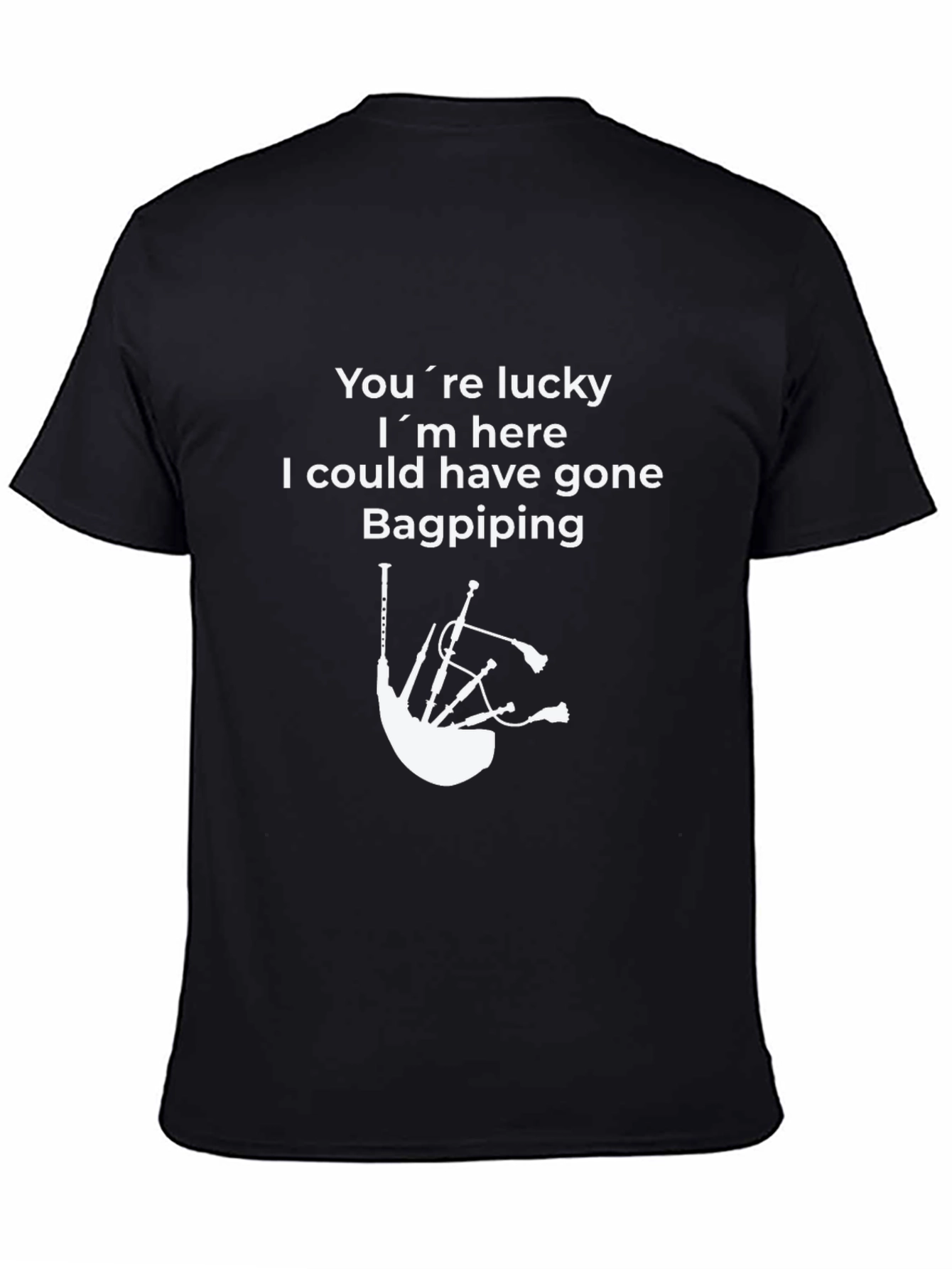 Funny Bagpiping T-Shirt - Youre Lucky Im Here