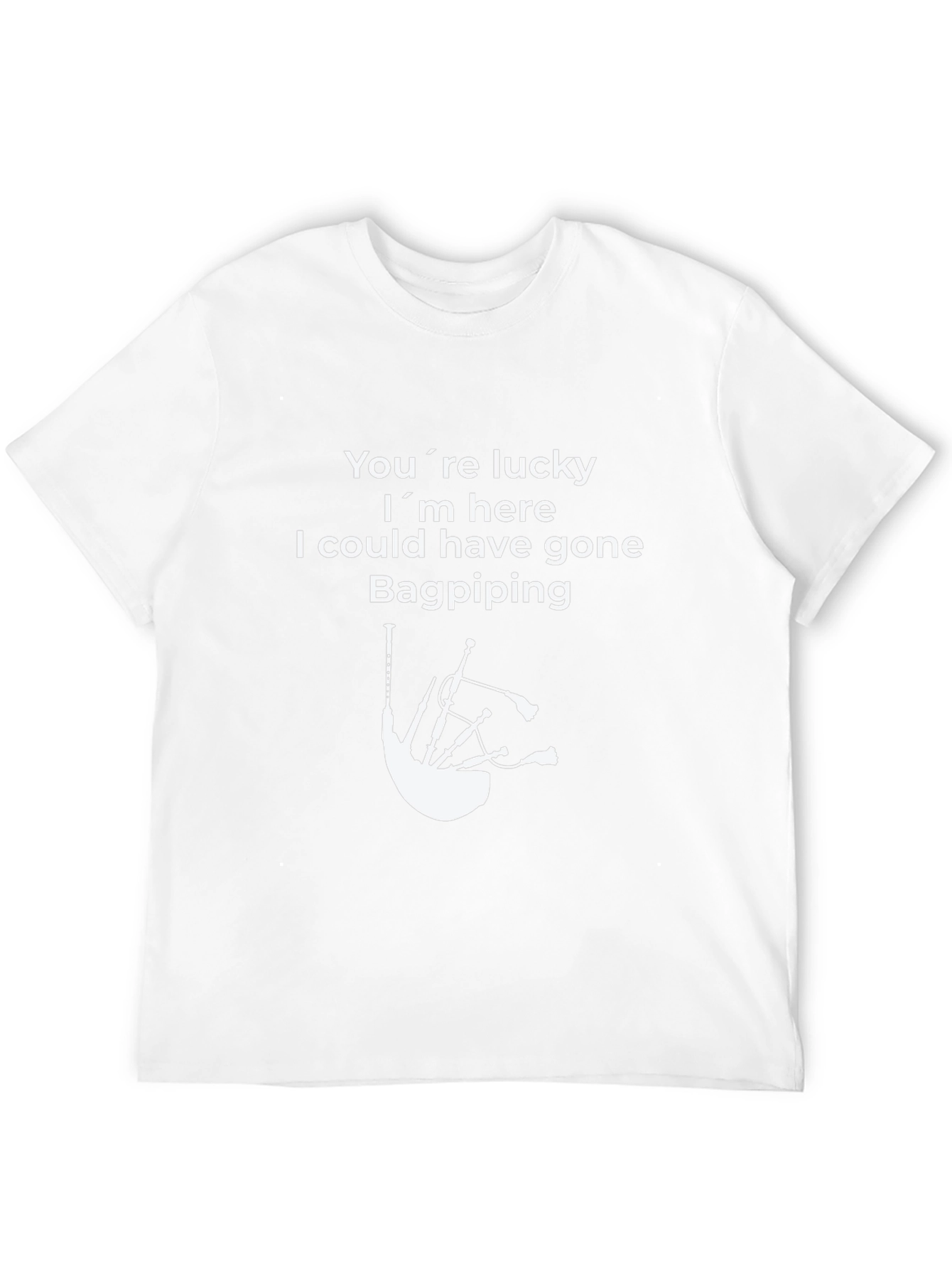 Funny Bagpiping T-Shirt - Youre Lucky Im Here