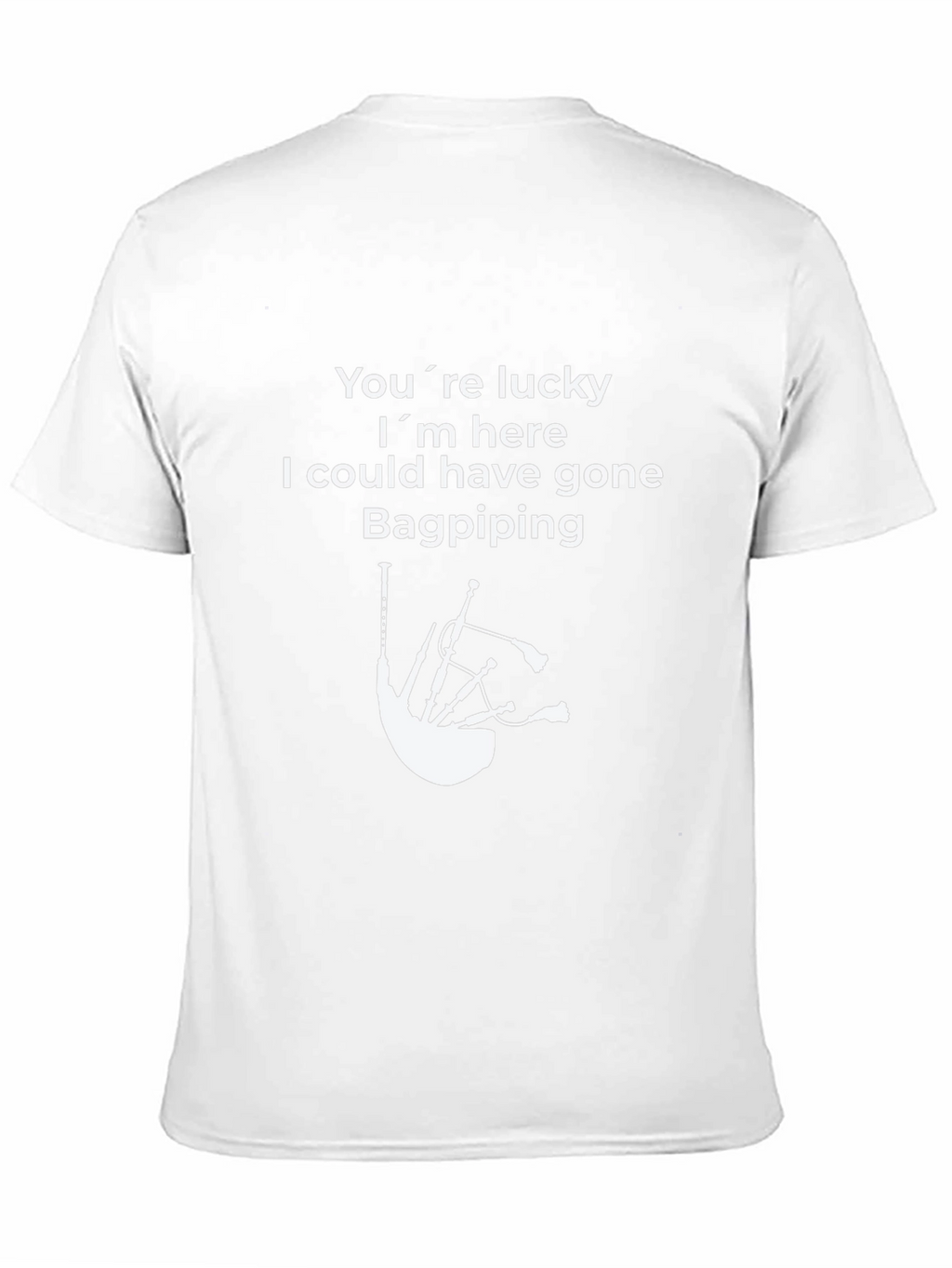 Funny Bagpiping T-Shirt - Youre Lucky Im Here