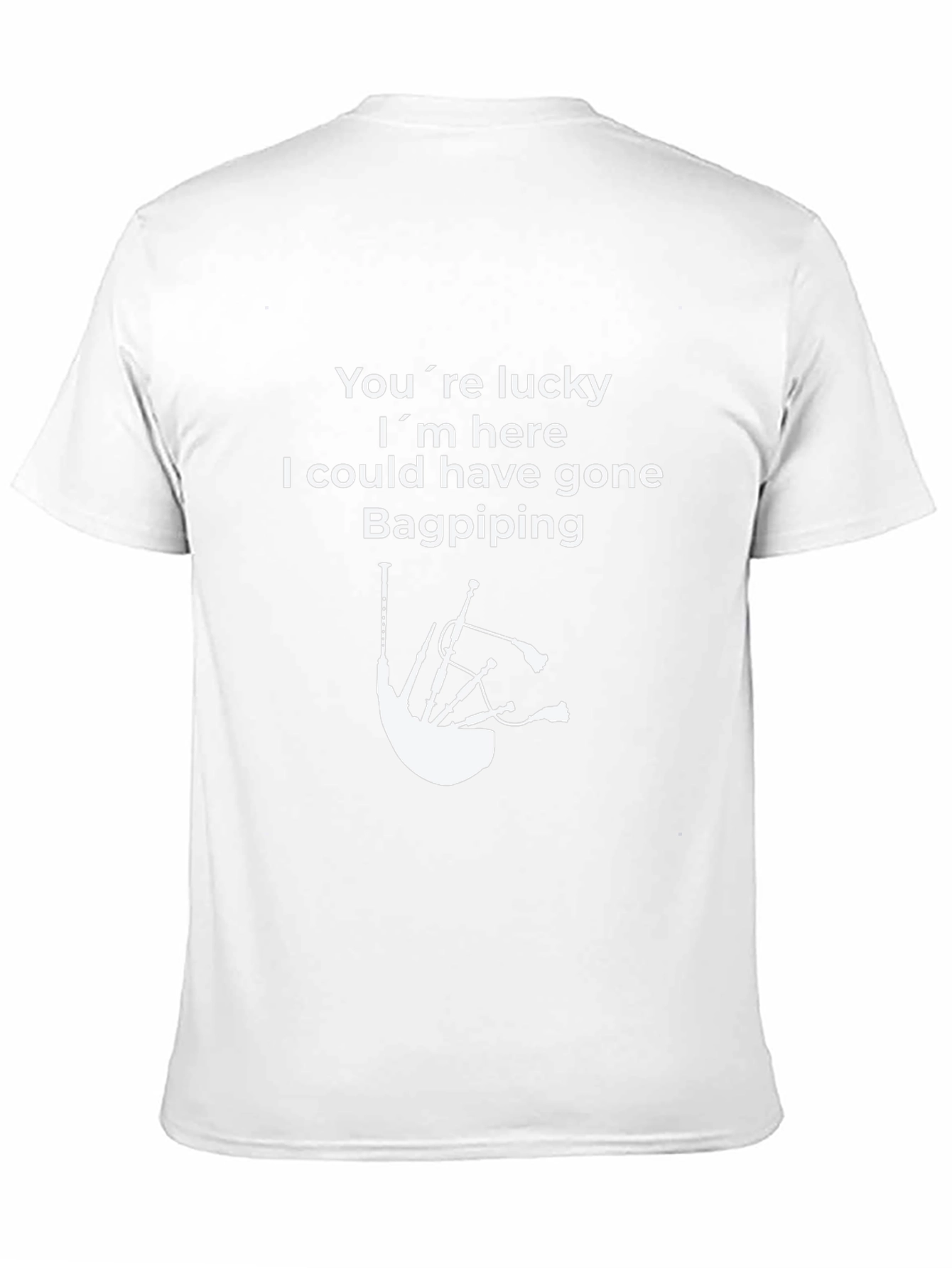 Funny Bagpiping T-Shirt - Youre Lucky Im Here