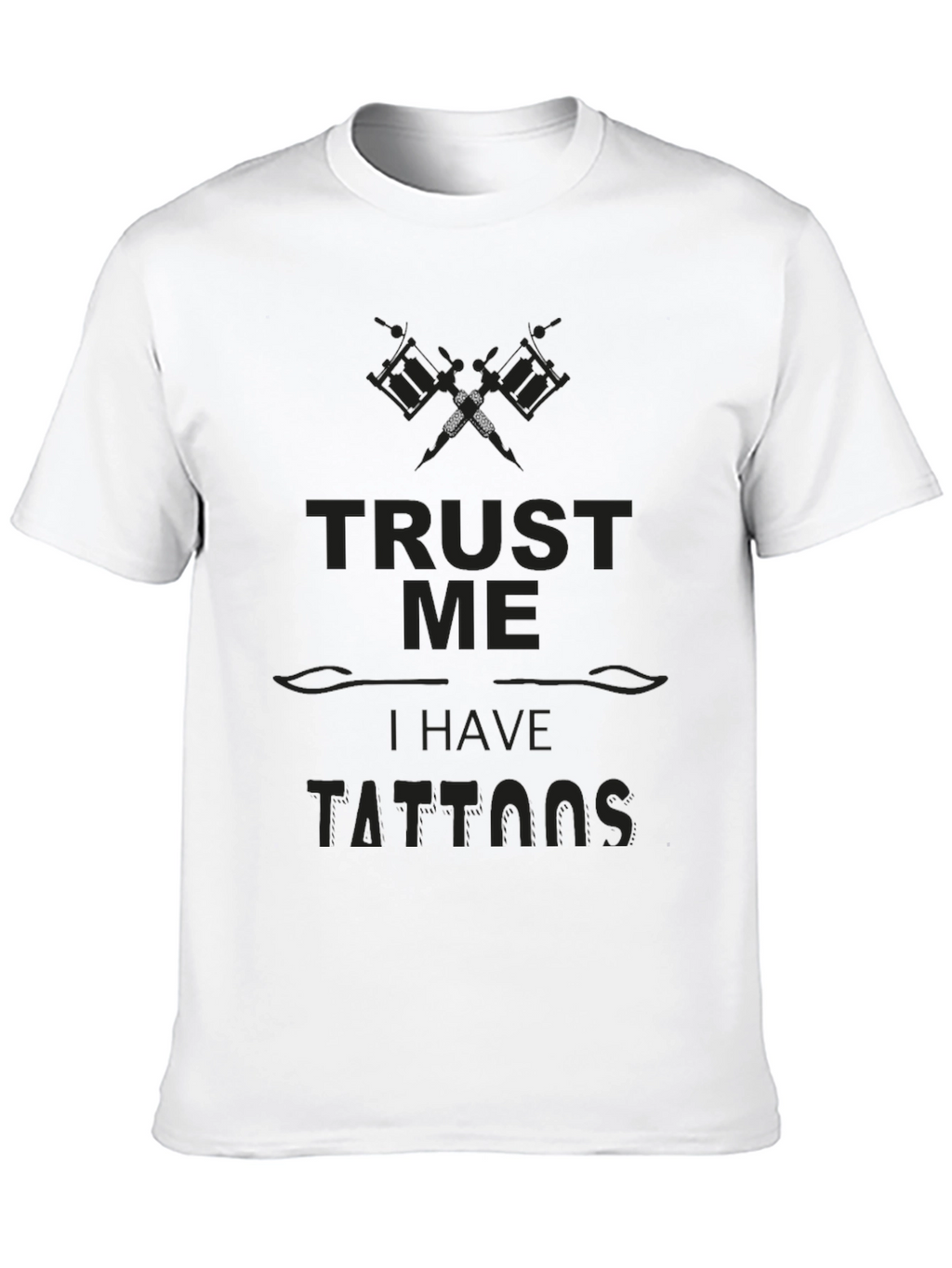 Trust Me I Have Tattoos - Novelty Graphic Tee
