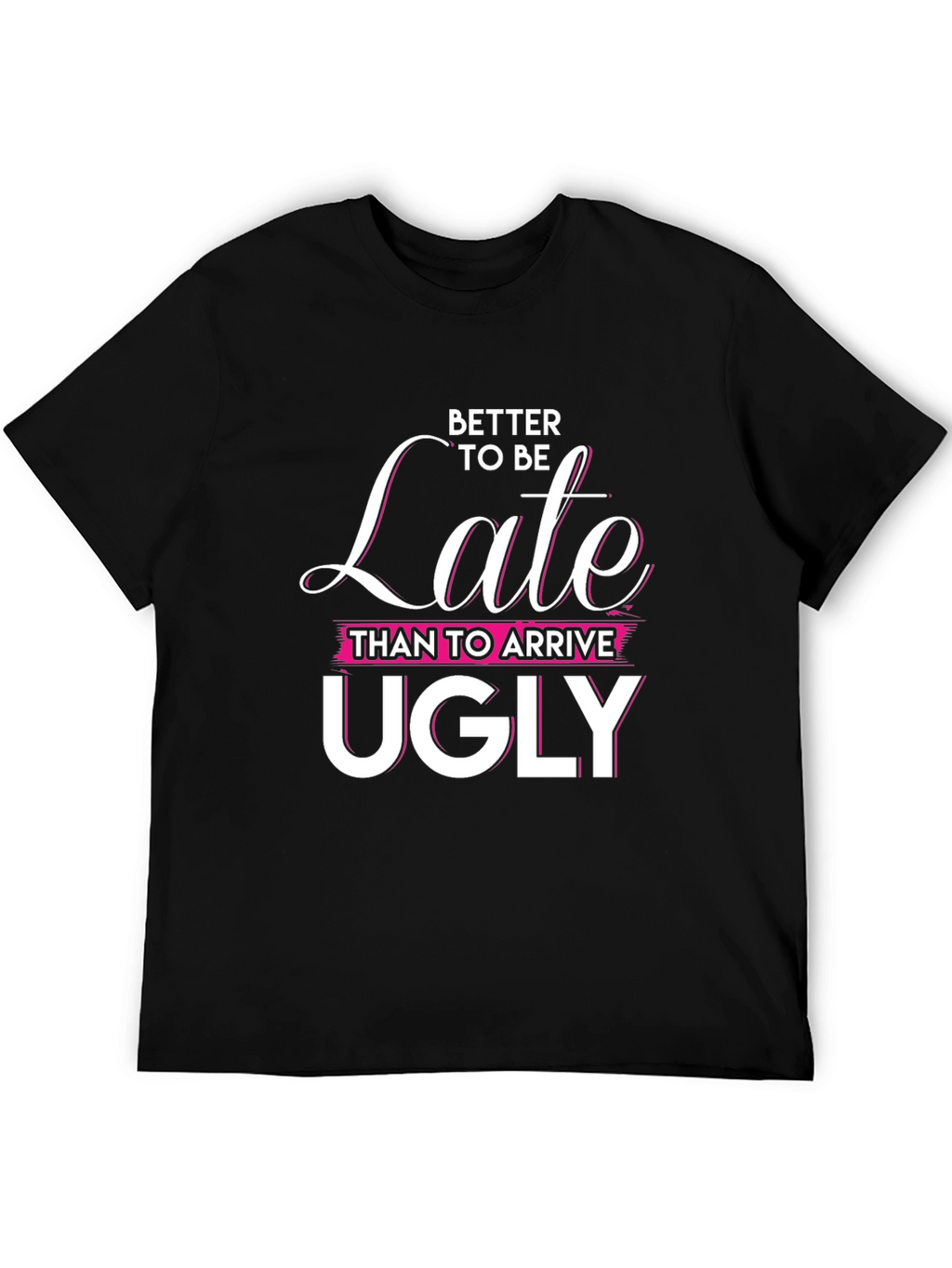 Better Late Than Ugly Graphic Tee