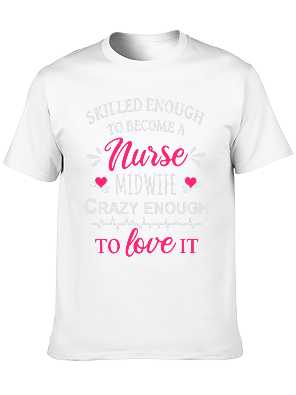 Skilled Nurse Midwife T-Shirt: Crazy Enough to Love It