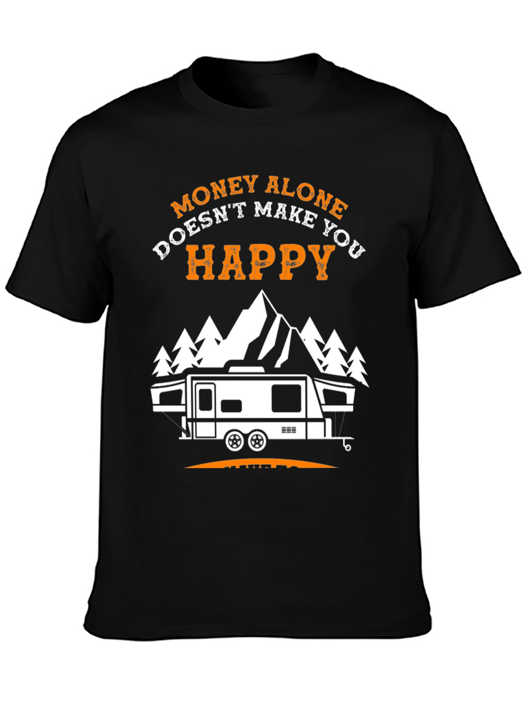 Money Alone Doesnt Make You Happy Camping T-Shirt