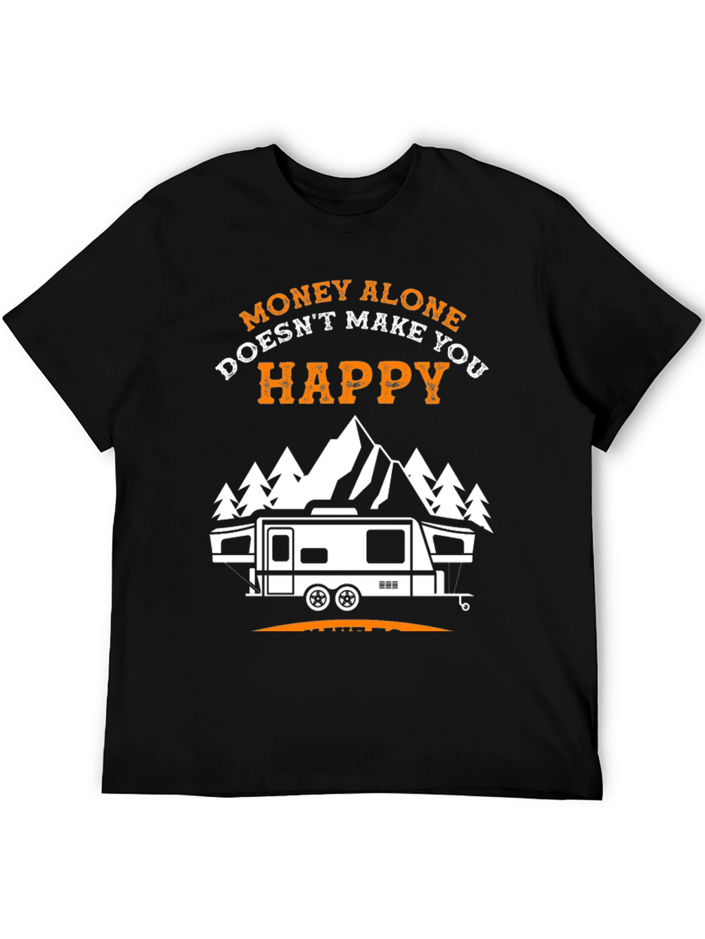 Money Alone Doesnt Make You Happy Camping T-Shirt