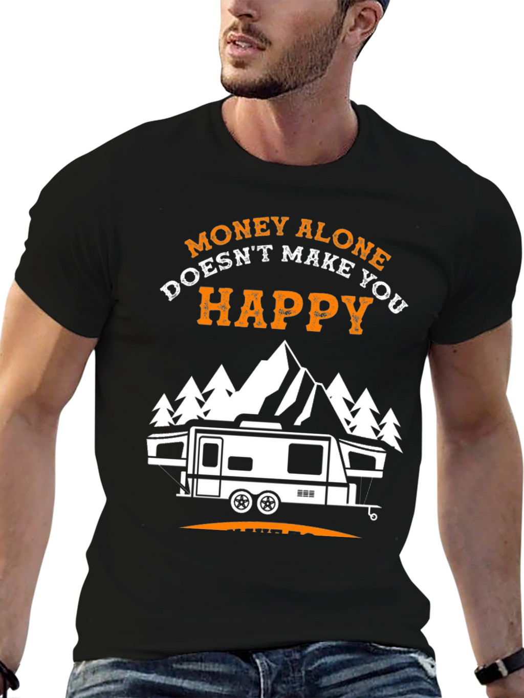 Money Alone Doesnt Make You Happy Camping T-Shirt