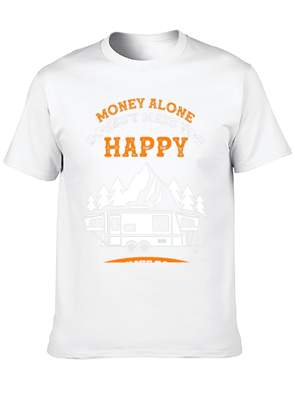 Money Alone Doesnt Make You Happy Camping T-Shirt