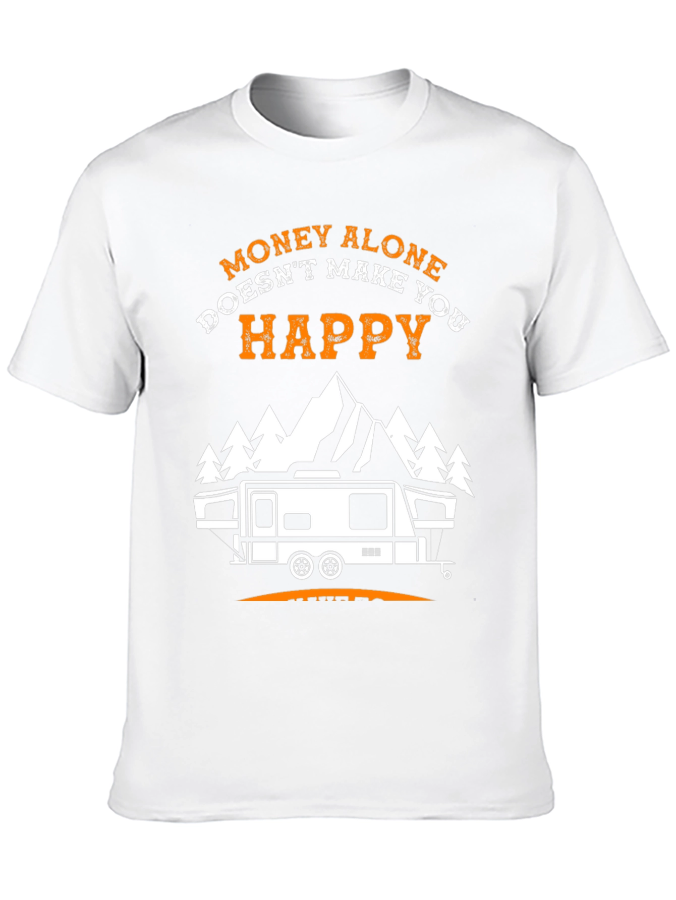 Money Alone Doesnt Make You Happy Camping T-Shirt