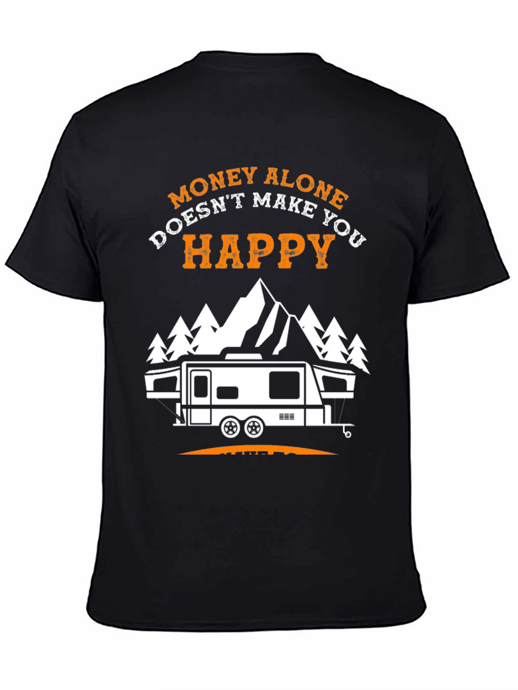 Money Alone Doesnt Make You Happy Camping T-Shirt