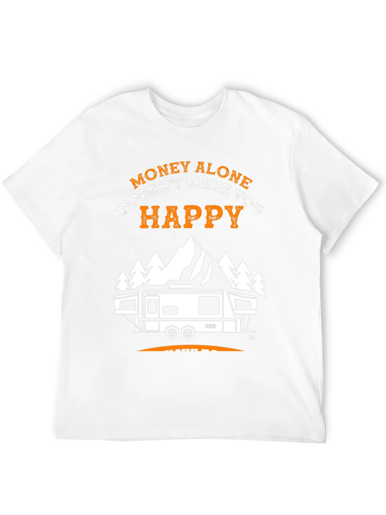 Money Alone Doesnt Make You Happy Camping T-Shirt