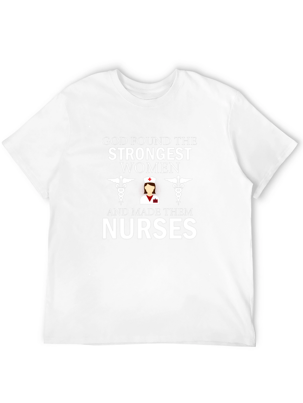 God Found The Strongest Women - Nurse T-Shirt