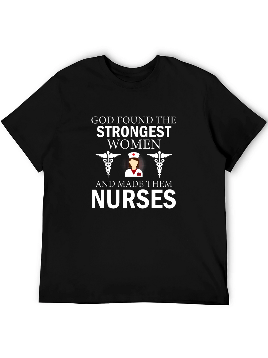 God Found The Strongest Women - Nurse T-Shirt