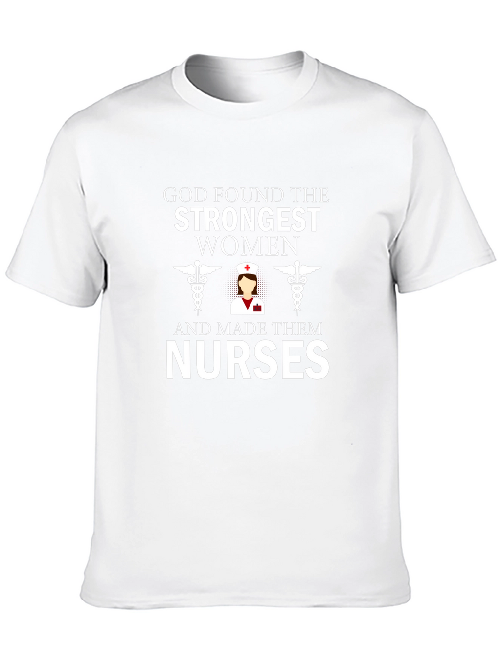God Found The Strongest Women - Nurse T-Shirt