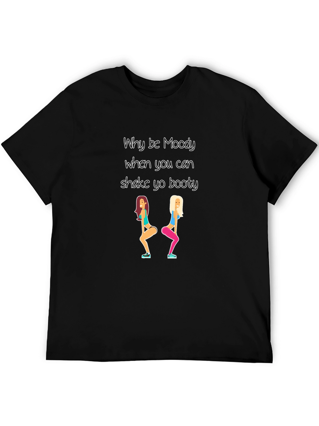 Why be Moody Shake Yo Booty Black T-Shirt