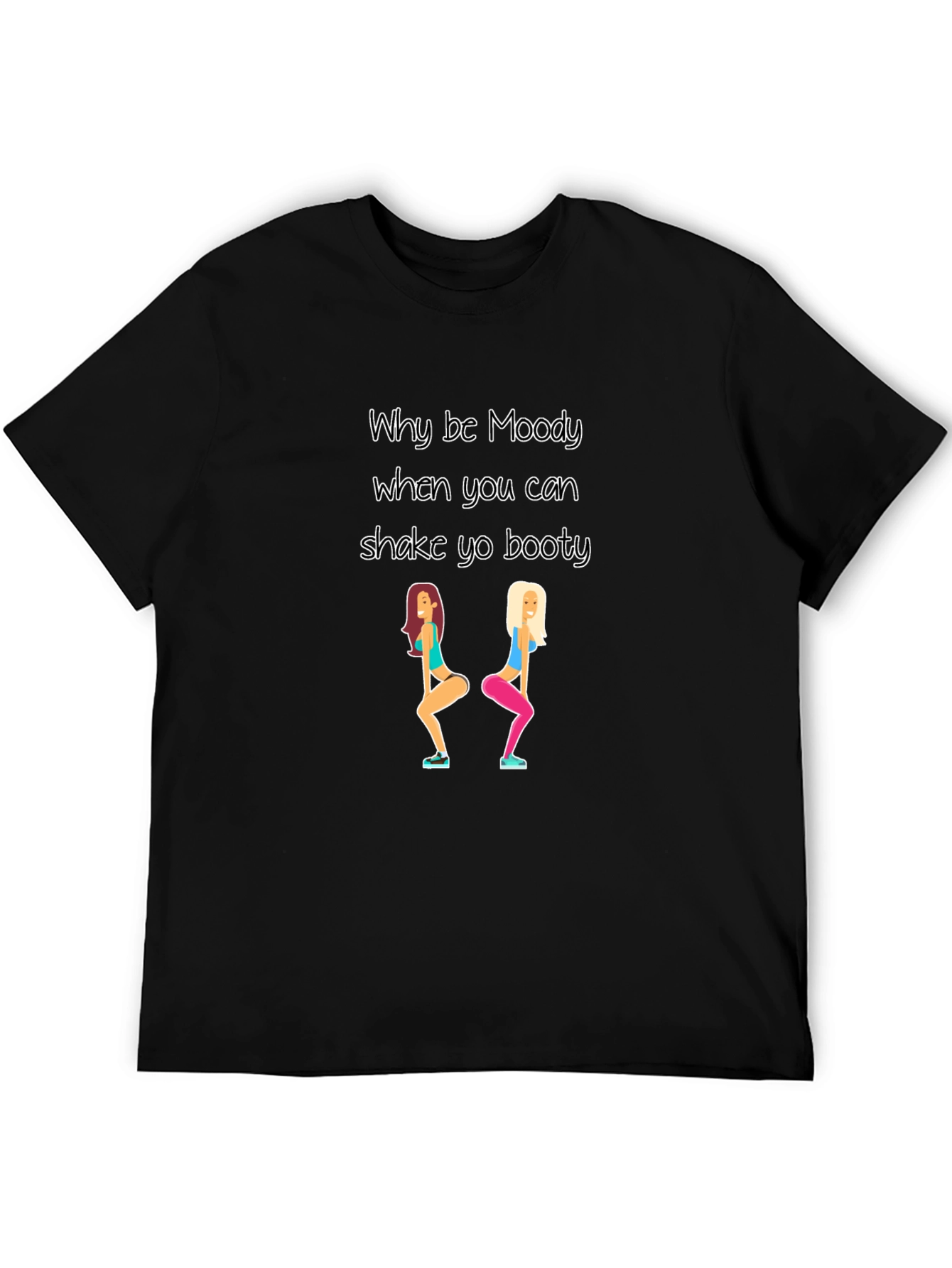 Why be Moody Shake Yo Booty Black T-Shirt