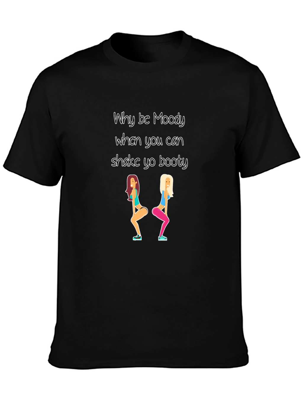 Why be Moody Shake Yo Booty Black T-Shirt