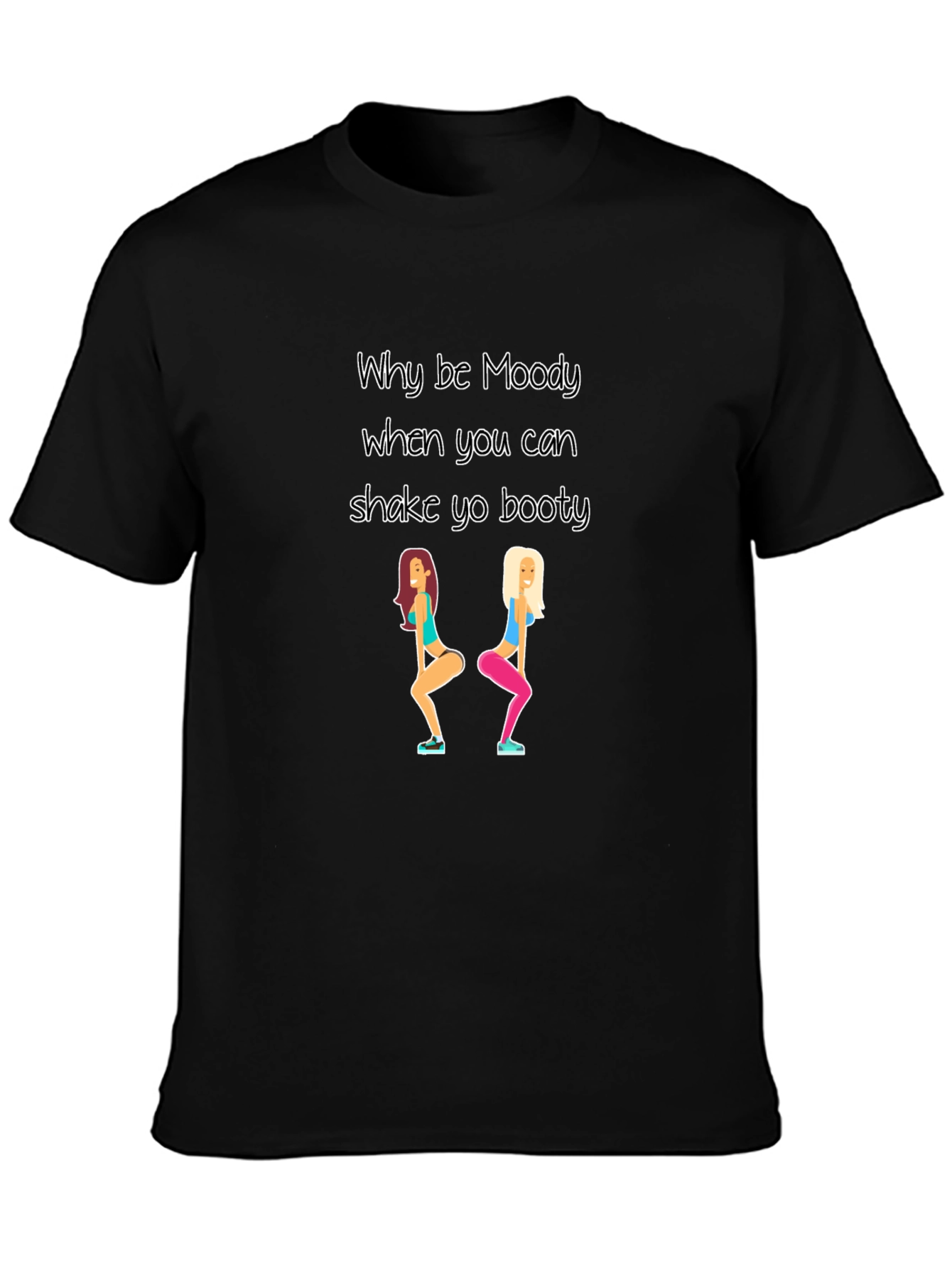 Why be Moody Shake Yo Booty Black T-Shirt