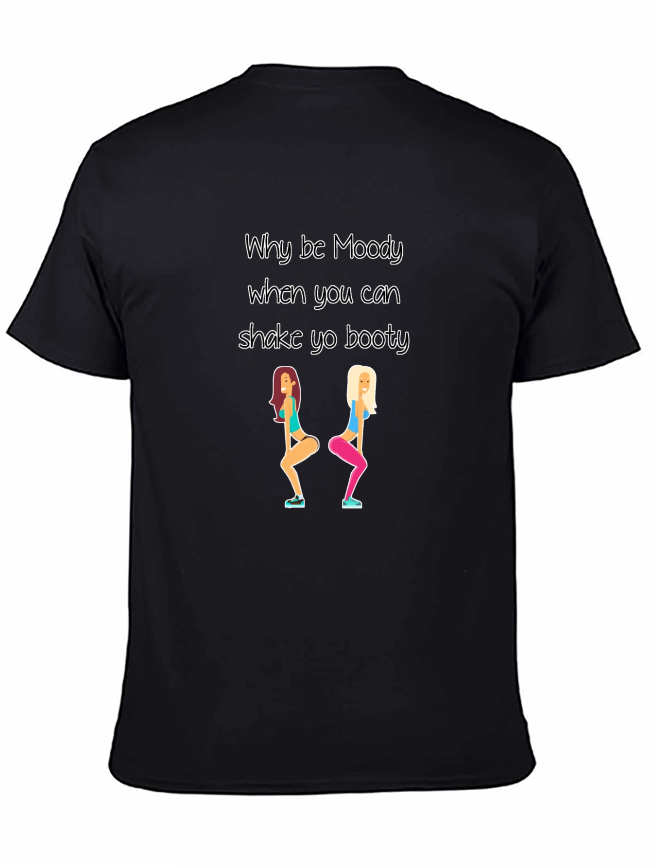 Why be Moody Shake Yo Booty Black T-Shirt