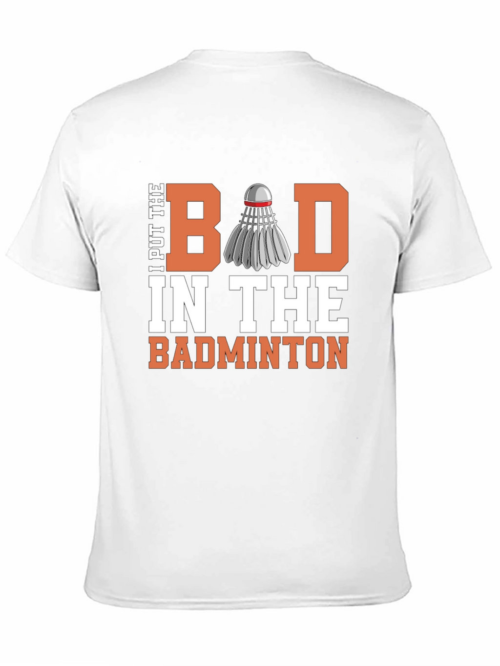 Badminton T-Shirt - I Put the Bad in Badminton