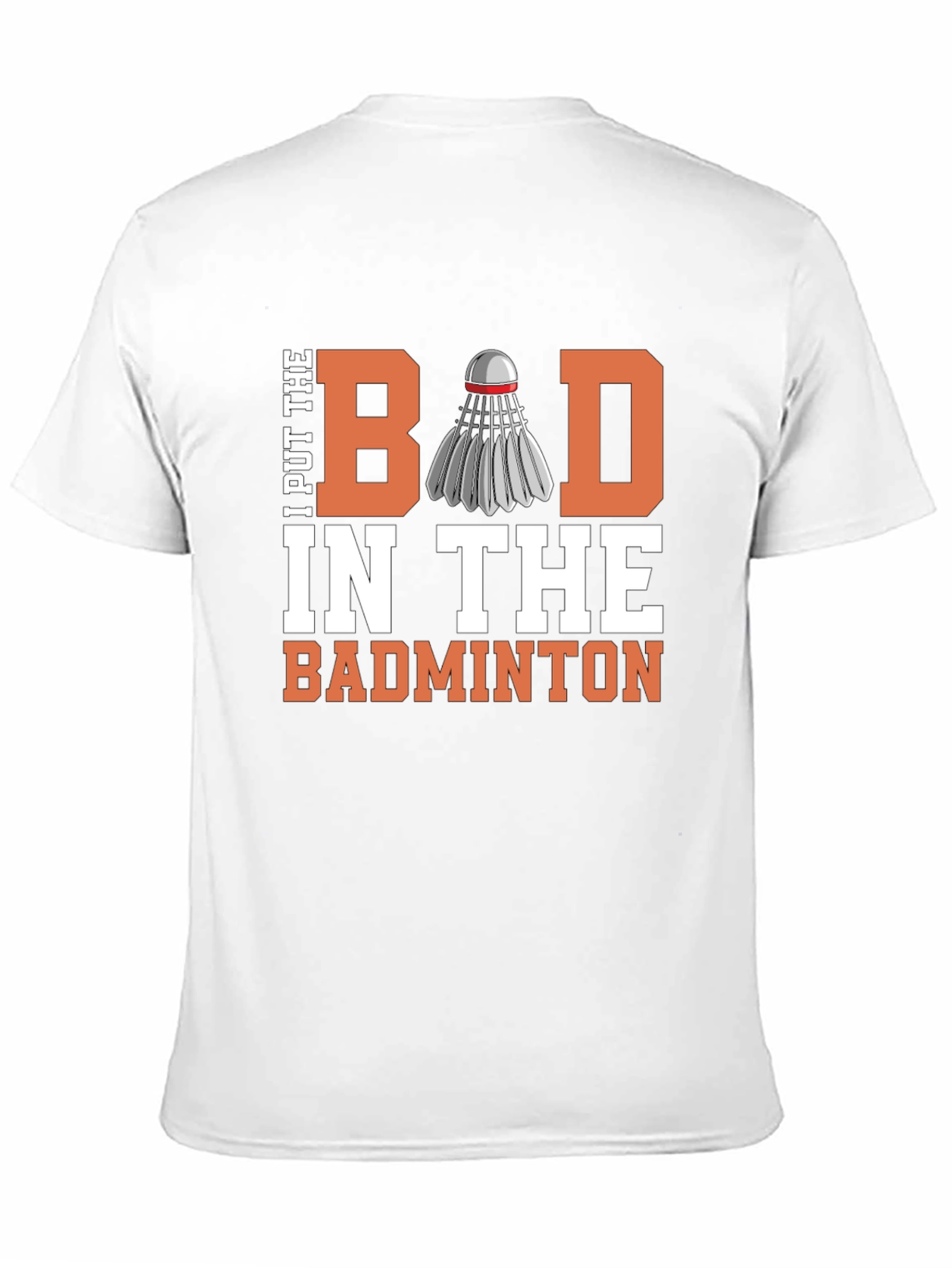 Badminton T-Shirt - I Put the Bad in Badminton