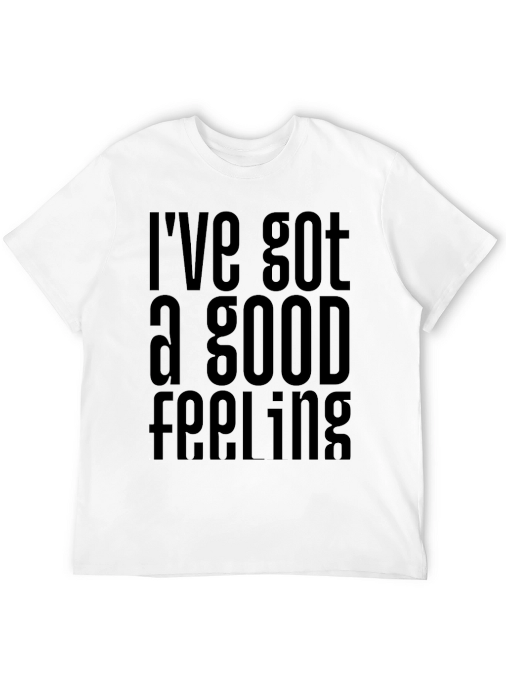 Ive Got a Good Feeling T-Shirt