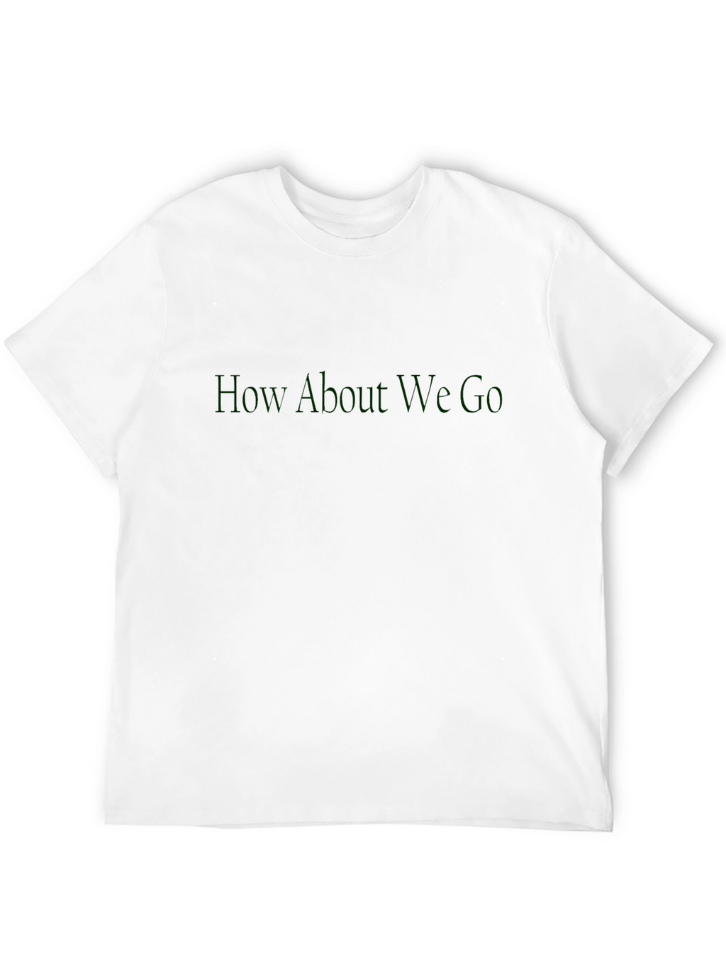 How About We Go T-Shirt - Dark Green Print