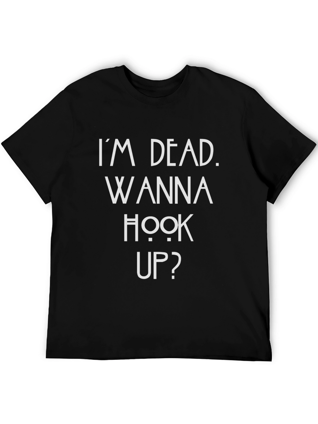Im Dead Wanna Hook Up? Funny Graphic T-Shirt