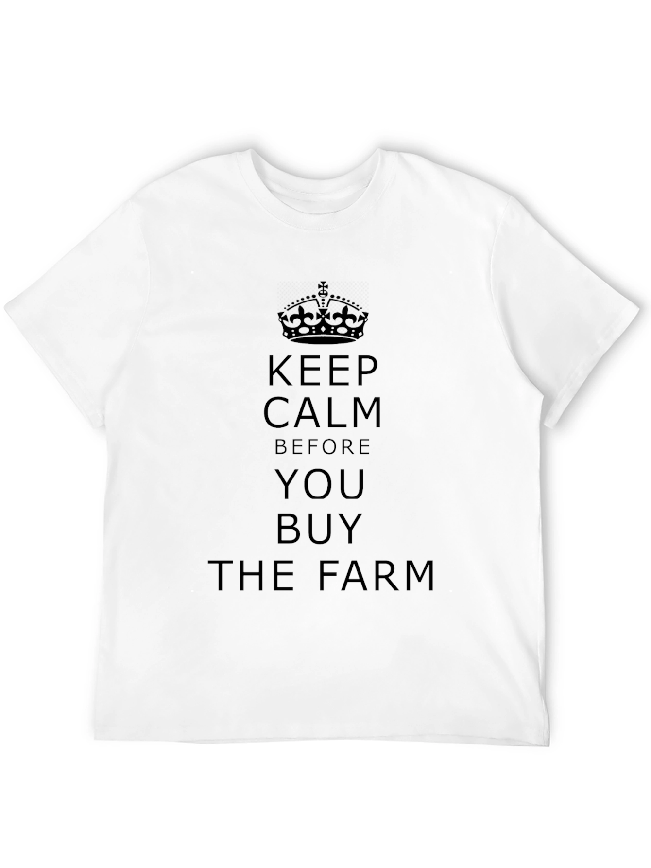 Keep Calm Before You Buy the Farm T-Shirt