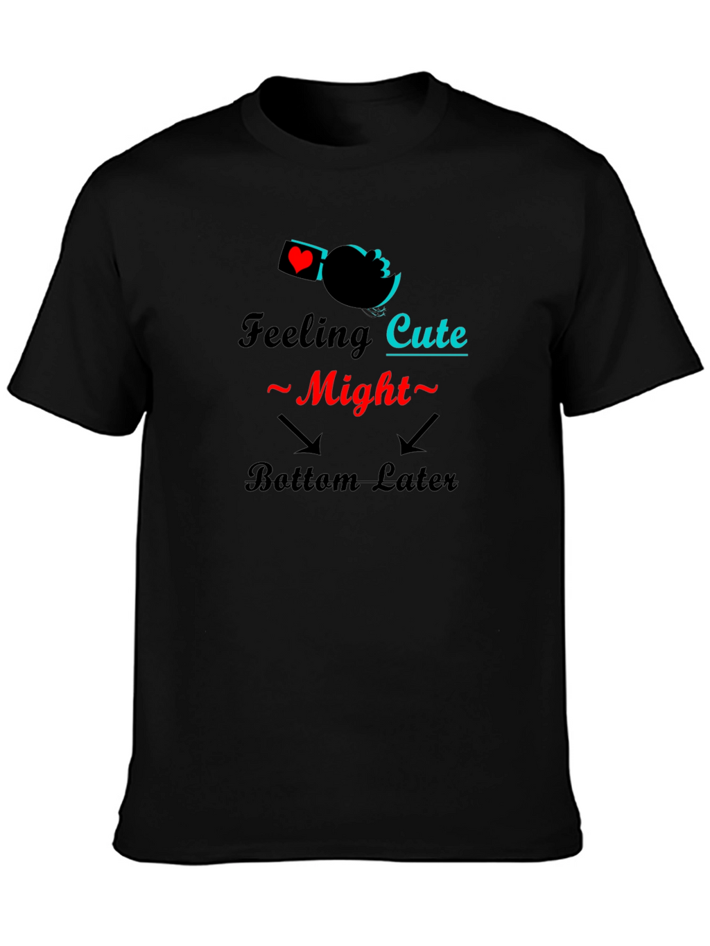 Feeling Cute Might Bottom Later Black T-Shirt