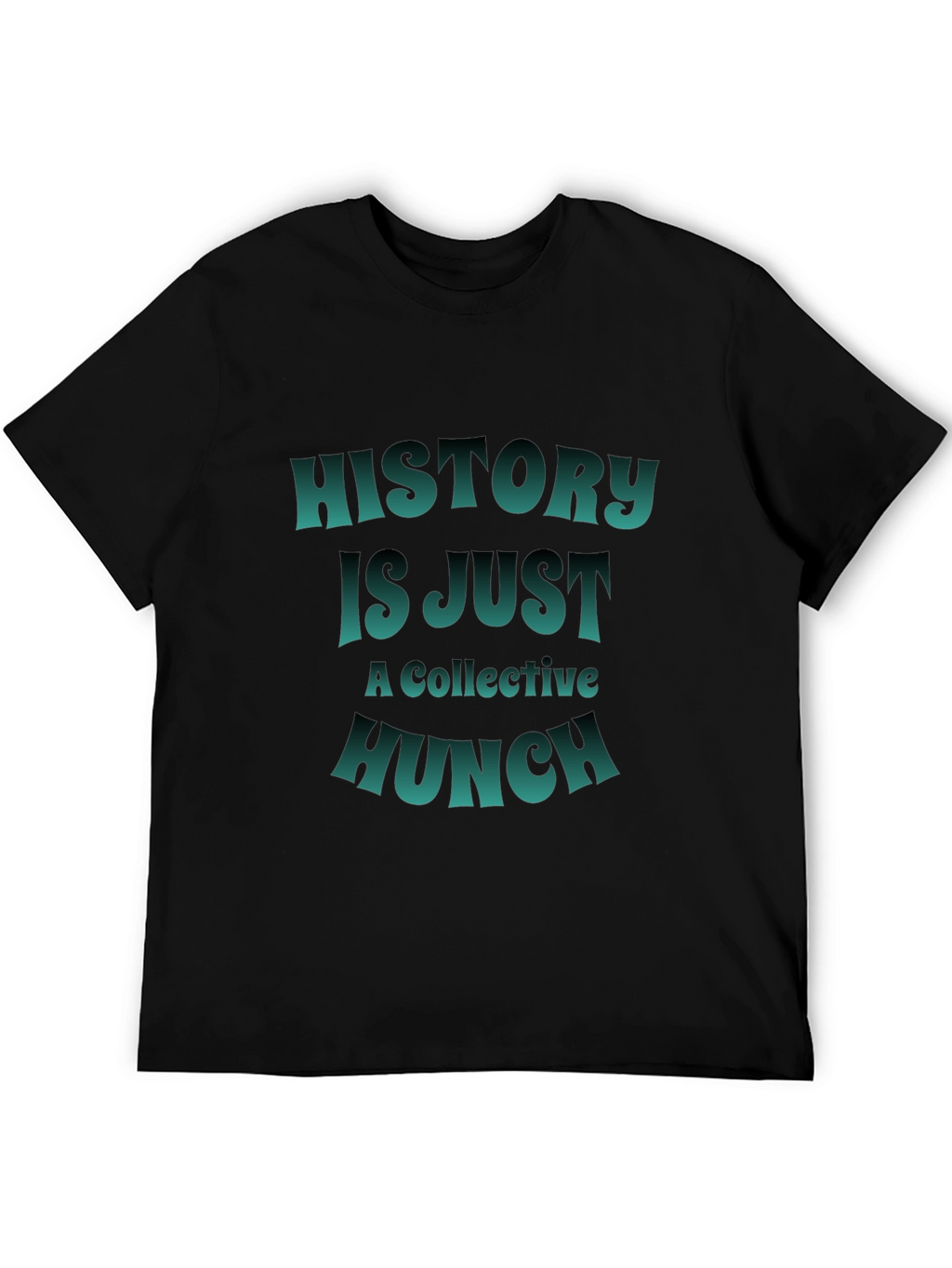 History is Just a Collective Hunch T-Shirt