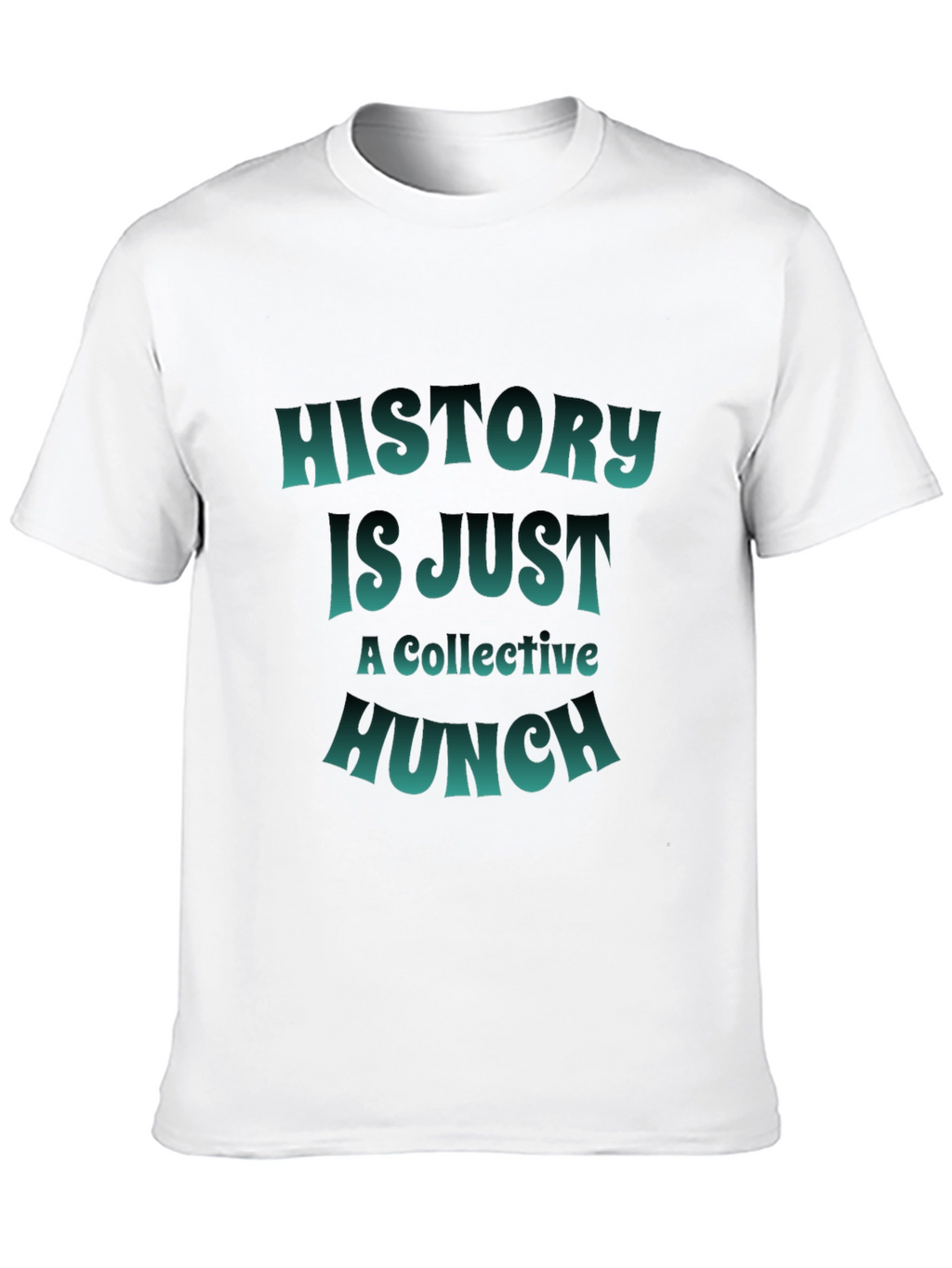 History is Just a Collective Hunch T-Shirt