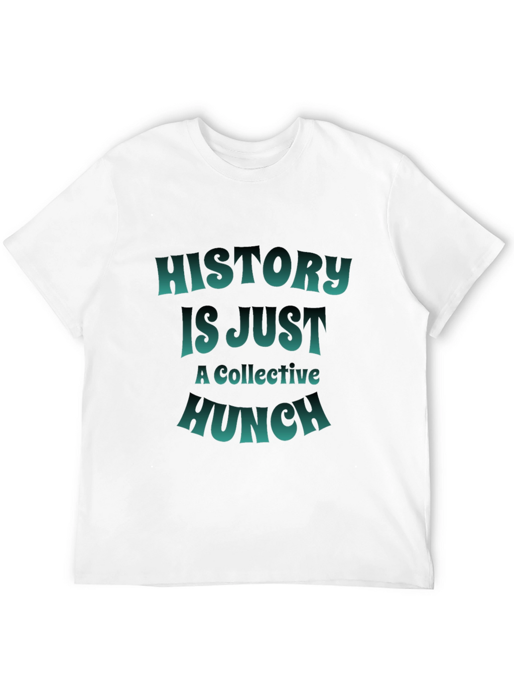 History is Just a Collective Hunch T-Shirt