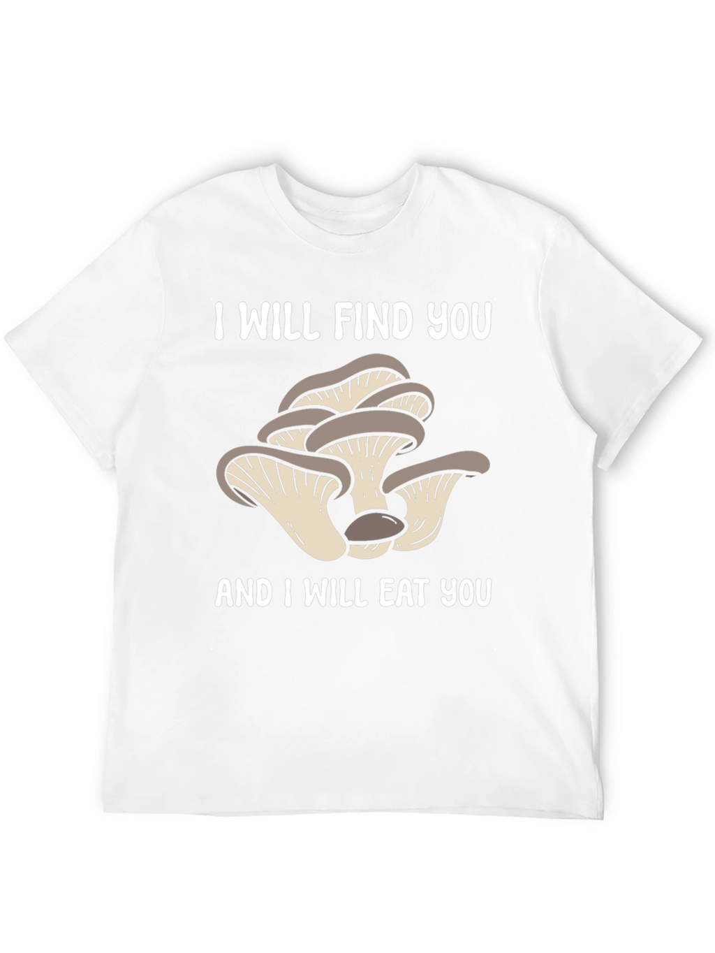 Mushroom Lover T-Shirt - I Will Find You!