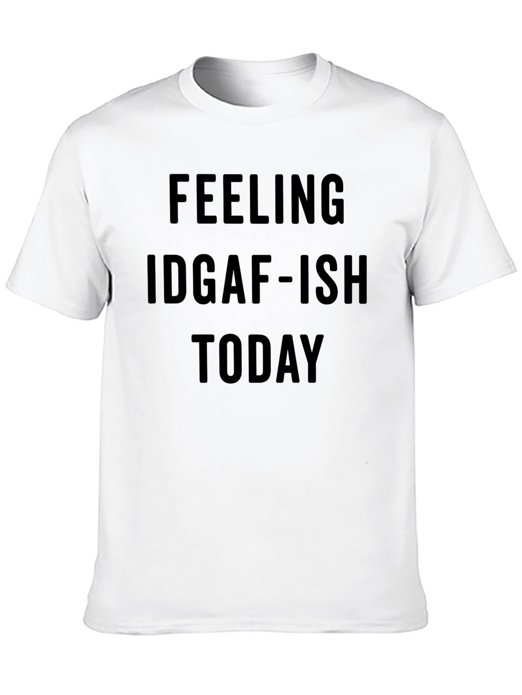 Feeling IDGAF-ISH Today Graphic Tee