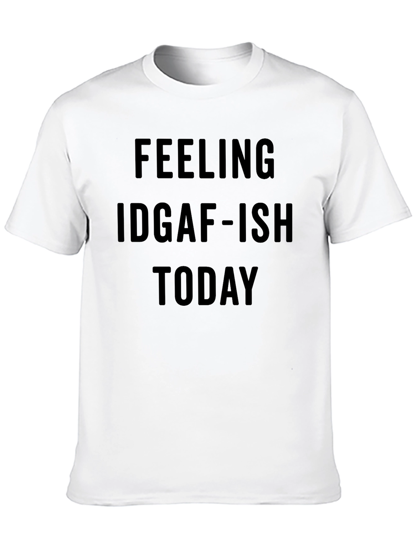 Feeling IDGAF-ISH Today Graphic Tee