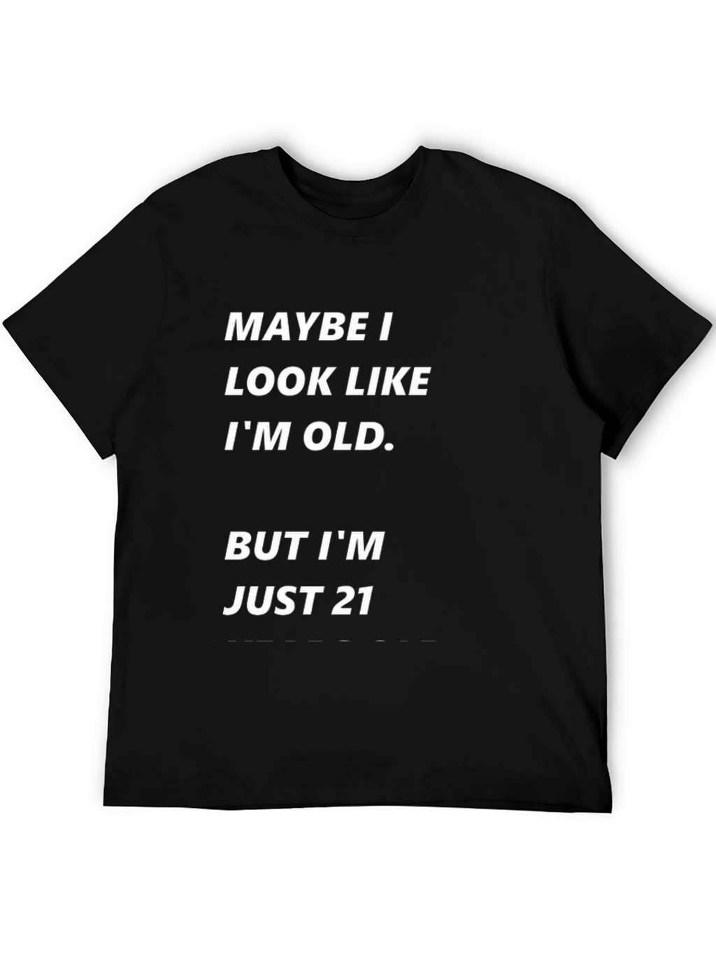 Maybe I Look Old Funny T-Shirt - Just 21!