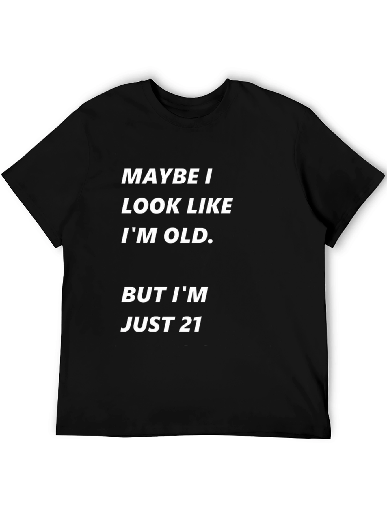 Maybe I Look Old Funny T-Shirt - Just 21!